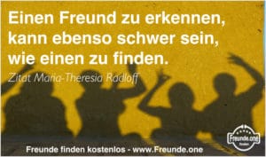 gute Freunde zu erkennen kann ebenso schwer sein, wie Freunde zu finden